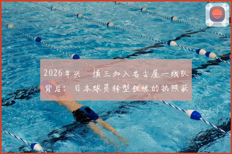 2026年兴梠慎三加入名古屋一线队背后:日本球员转型教练的执照获取全解析
