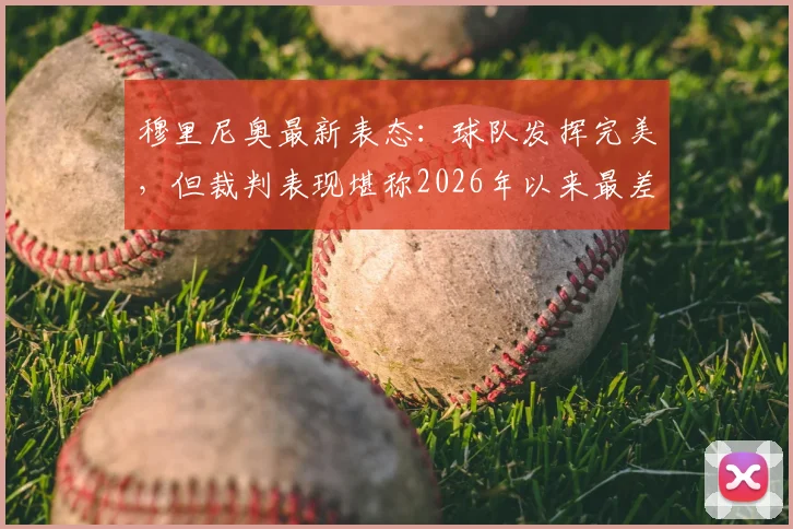 穆里尼奥最新表态：球队发挥完美，但裁判表现堪称2026年以来最差一场