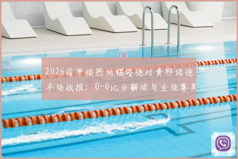 2026荷甲福图纳锡塔德对费耶诺德半场战报：0-0比分解读与全场赛果预测